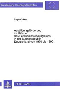 Ausbildungsfoerderung Im Rahmen Des Familienlastenausgleichs in Der Bundesrepublik Deutschland Von 1970 Bis 1990