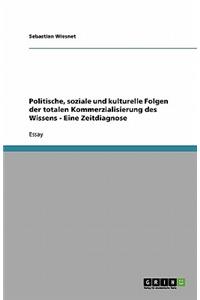 Politische, soziale und kulturelle Folgen der totalen Kommerzialisierung des Wissens - Eine Zeitdiagnose