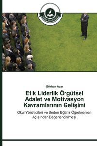 Etik Liderlik Örgütsel Adalet ve Motivasyon Kavramlarının Gelişimi