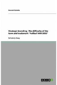 Strategic branding - The difficulty of the term and trademark Fußball WM 2006