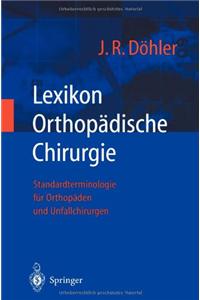 Lexikon OrthopÃ¤dische Chirurgie: Standardterminologie FÃ¼r OrthopÃ¤den Und Unfallchirurgen