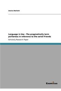 Language in Use - The pragmatically term politeness in reference to the serial Friends