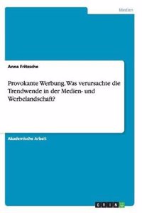 Provokante Werbung. Was Verursachte Die Trendwende in Der Medien- Und Werbelandschaft?