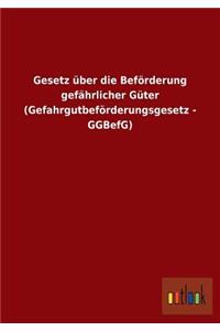 Gesetz über die Beförderung gefährlicher Güter (Gefahrgutbeförderungsgesetz - GGBefG)