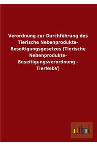 Verordnung Zur Durchfuhrung Des Tierische Nebenprodukte- Beseitigungsgesetzes (Tierische Nebenprodukte- Beseitigungsverordnung - Tiernebv)