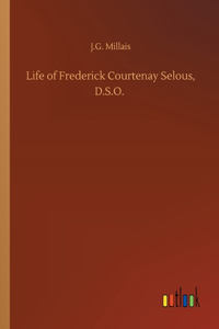 Life of Frederick Courtenay Selous, D.S.O.