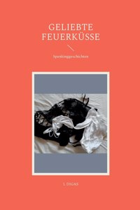 Geliebte Feuerküsse: Spankinggeschichten