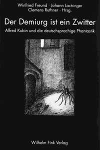 Der Demiurg Ist Ein Zwitter: Alfred Kubin Und Die Deutschsprachige Phantastik