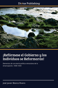 ¡Refórmese el Gobierno y los Individuos se Reformarán!