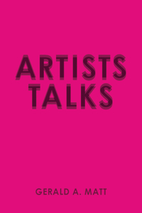 Gerald A. Matt: Artists Talks