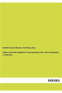 Führer durch die königliche Vasensammlung in der Alten Pinakothek zu München