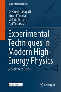 Experimental Techniques in Modern High-Energy Physics: A Beginnerâ€˜s Guide: 1001 (Lecture Notes in Physics)