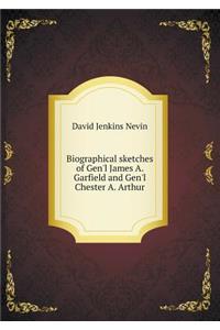 Biographical Sketches of Gen'l James A. Garfield and Gen'l Chester A. Arthur