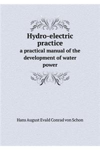 Hydro-Electric Practice a Practical Manual of the Development of Water Power
