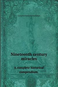 Nineteenth century miracles A complete historical compendium.