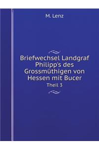 Briefwechsel Landgraf Philipp's Des Grossmüthigen Von Hessen Mit Bucer Theil 3