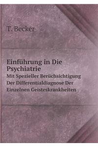 Einführung in Die Psychiatrie Mit Spezieller Berüchsichtigung Der Differentialdiagnose Der Einzelnen Geisteskrankheiten