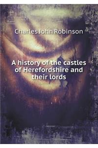 A History of the Castles of Herefordshire and Their Lords