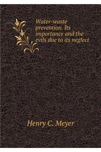 Water-Waste Prevention. Its Importance and the Evils Due to Its Neglect