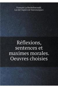 Réflexions, Sentences Et Maximes Morales. Oeuvres Choisies