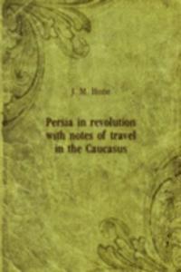 PERSIA IN REVOLUTION WITH NOTES OF TRAV