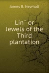 LIN OR JEWELS OF THE THIRD PLANTATION