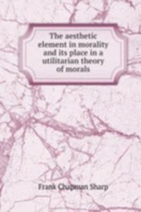 aesthetic element in morality and its place in a utilitarian theory of morals