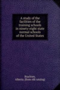 study of the facilities of the training schools in ninety-eight state normal schools of the United States