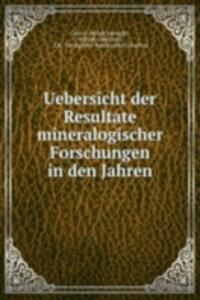 Uebersicht der Resultate mineralogischer Forschungen in den Jahren.