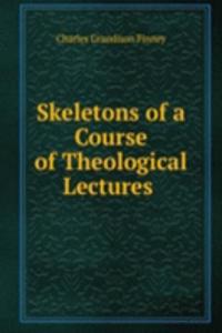 Skeletons of a Course of Theological Lectures .