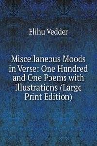 Miscellaneous Moods in Verse: One Hundred and One Poems with Illustrations (Large Print Edition)