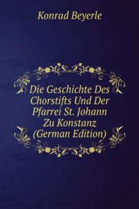 Die Geschichte Des Chorstifts Und Der Pfarrei St. Johann Zu Konstanz (German Edition)