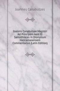 Ioannis Canabutzae Magistri Ad Principem Aeni Et Samothraces in Dionysium Halicarnasensem Commentarius (Latin Edition)