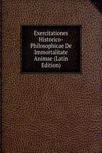Exercitationes Historico-Philosophicae De Immortalitate Animae (Latin Edition)