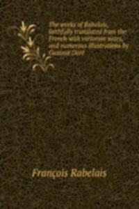 works of Rabelais, faithfully translated from the French with variorum notes, and numerous illustrations by Gustave Dore