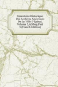 Inventaire Historique Des Archives Anciennes De La Ville D'Epinal, Volume 3,&Nbsp;Part 3 (French Edition)