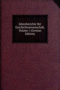 Jahresberichte Der Geschichtswissenschaft, Volume 1 (German Edition)