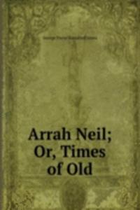 Arrah Neil; Or, Times of Old