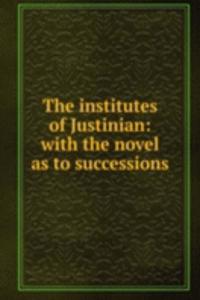 institutes of Justinian: with the novel as to successions