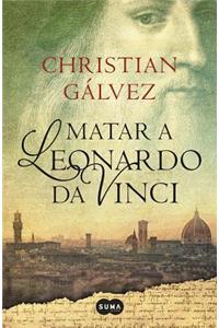 Matar a Leonardo Da Vinci