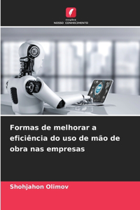 Formas de melhorar a eficiência do uso de mão de obra nas empresas