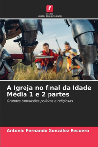 A Igreja no final da Idade Média 1 e 2 partes