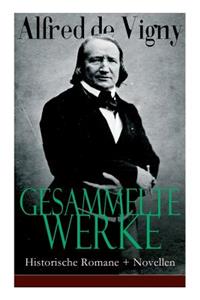 Gesammelte Werke: Historische Romane + Novellen: Verschwörung gegen Richelieu + Die Abendunterhaltung in Vincennes +Laurette oder Das rote Siegel + Hauptmann Renauds 