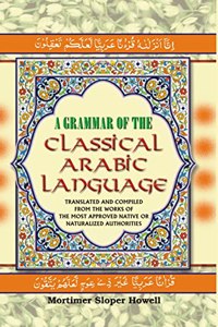 A Grammar Of The Classical Arabic Language  Translated And Compiled From The Works Of The Most Approved Native Or Naturalized Authorities ( The Common Process - Part 2)