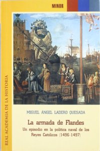 La Armada de Flandes: Un Episodio En La Politica Naval de Los Reyes Catolicos, 1496-1497 (Spanish Edition)