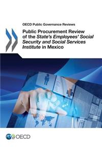 OECD Public Governance Reviews Public Procurement Review of the State's Employees' Social Security and Social Services Institute in Mexico