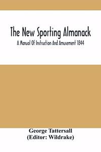 The New Sporting Almanack; A Manual Of Instruction And Amusement 1844