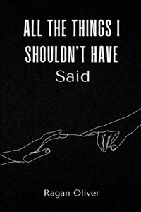 All The Things I Shouldn’t Have Said