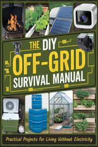 The DIY Off-Grid Survival Manual