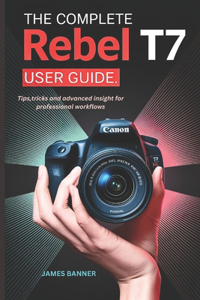 The Complete Rebel T7 User Guide
